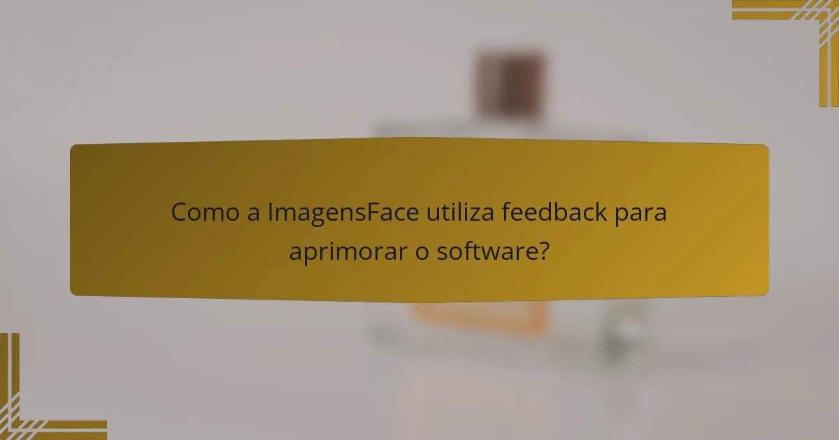 Como a ImagensFace utiliza feedback para aprimorar o software?