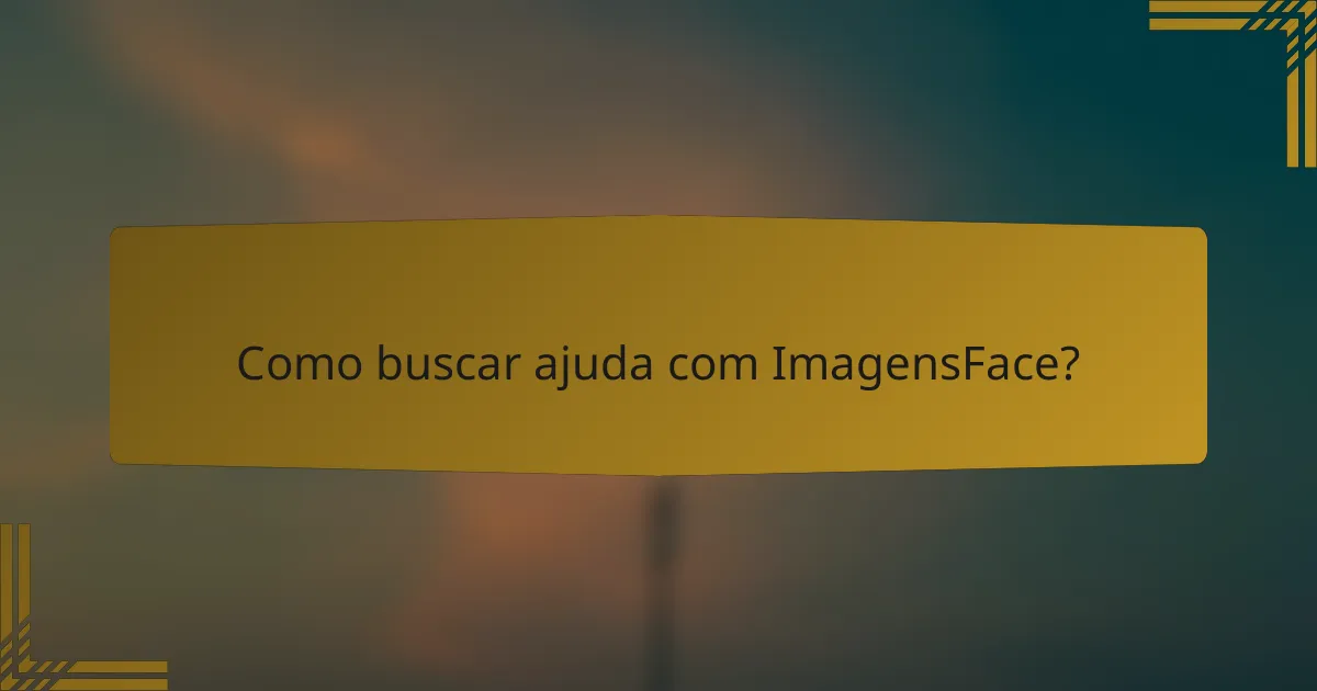 Como buscar ajuda com ImagensFace?