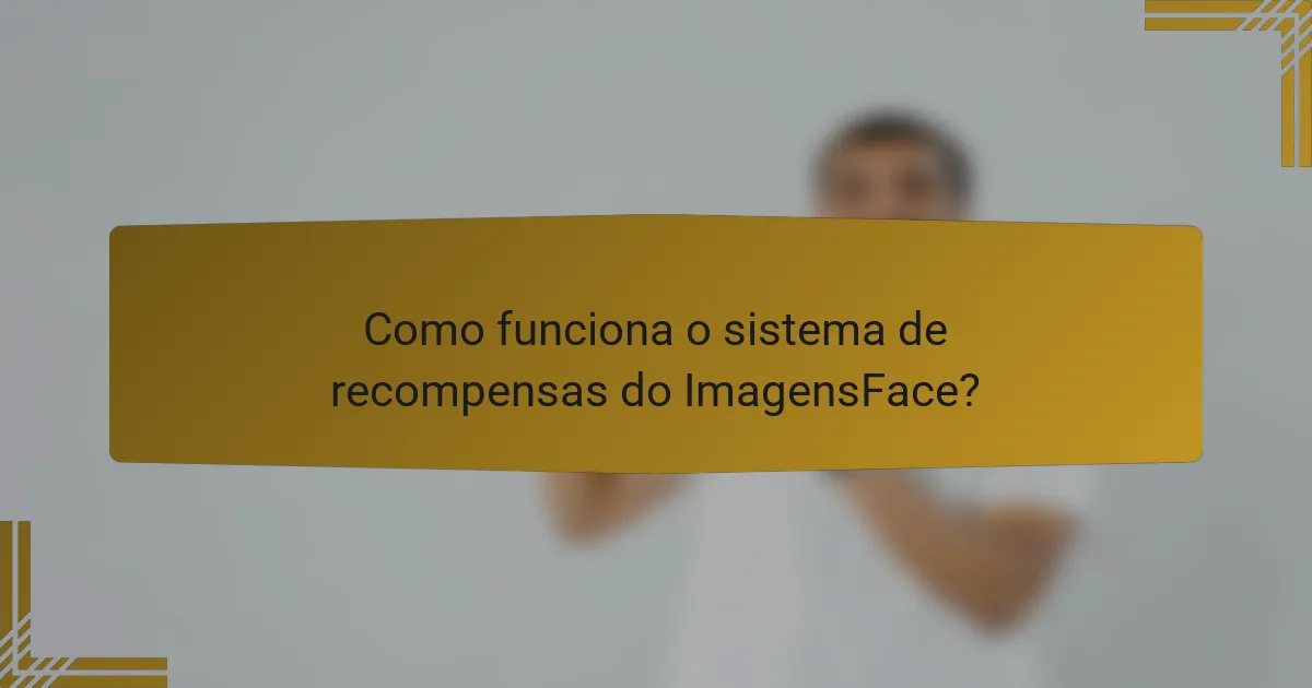 Como funciona o sistema de recompensas do ImagensFace?