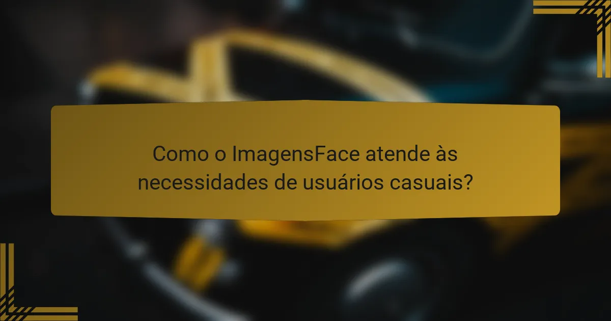 Como o ImagensFace atende às necessidades de usuários casuais?