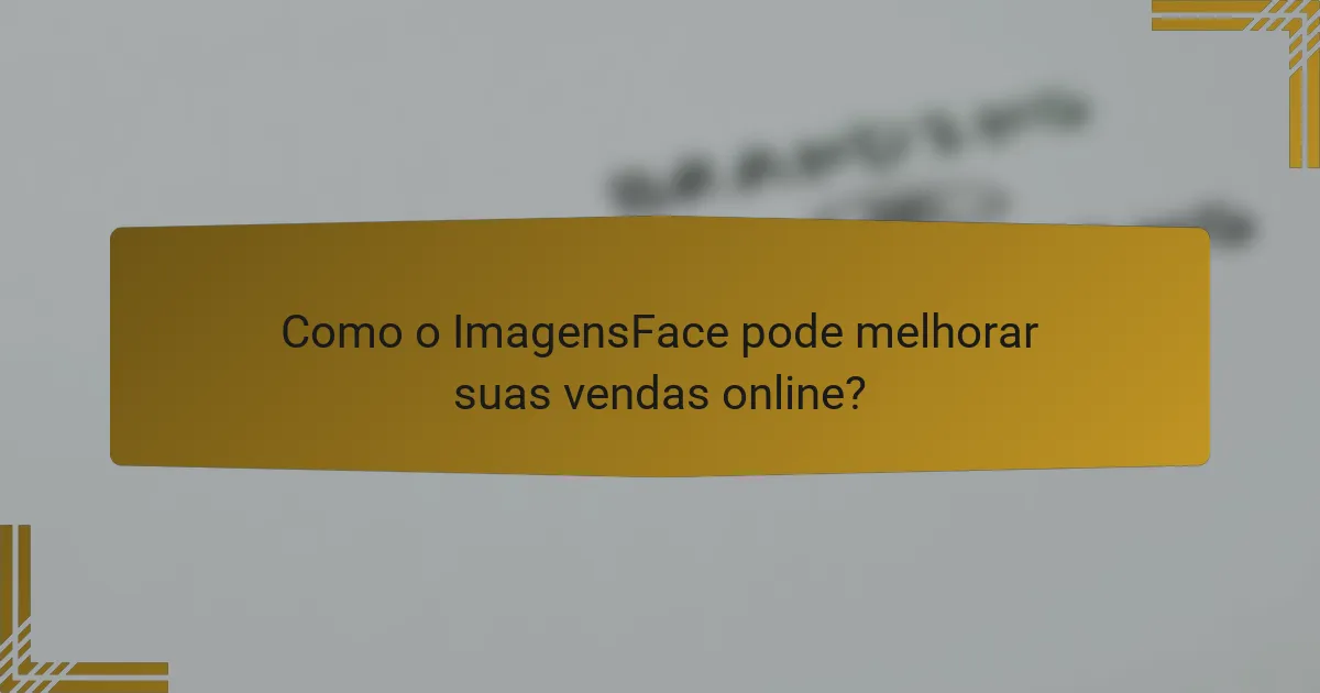 Como o ImagensFace pode melhorar suas vendas online?