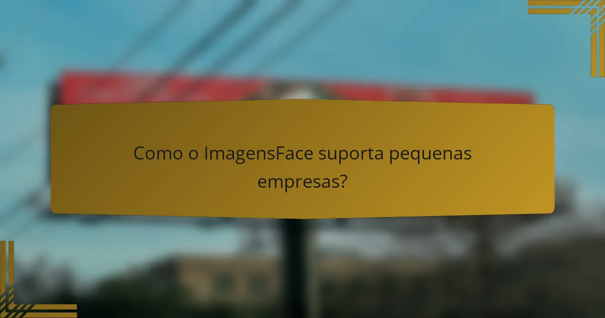 Como o ImagensFace suporta pequenas empresas?