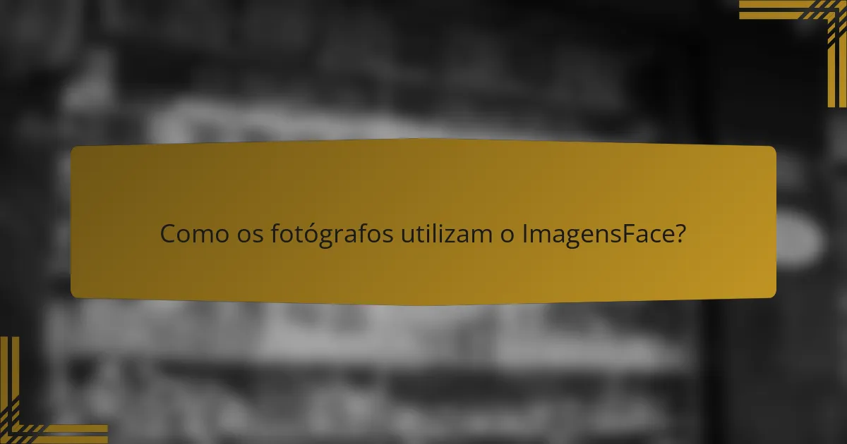 Como os fotógrafos utilizam o ImagensFace?