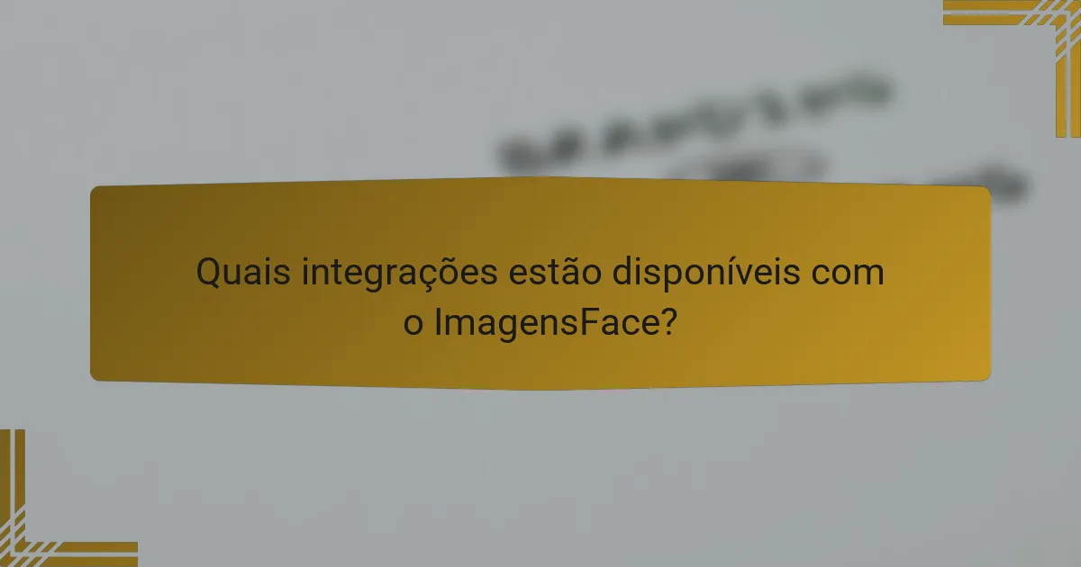 Quais integrações estão disponíveis com o ImagensFace?