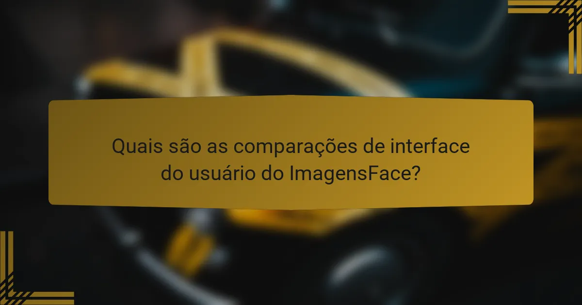 Quais são as comparações de interface do usuário do ImagensFace?