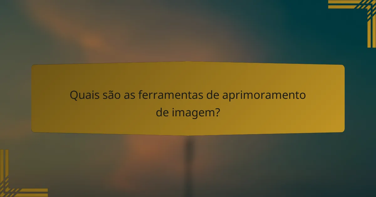 Quais são as ferramentas de aprimoramento de imagem?