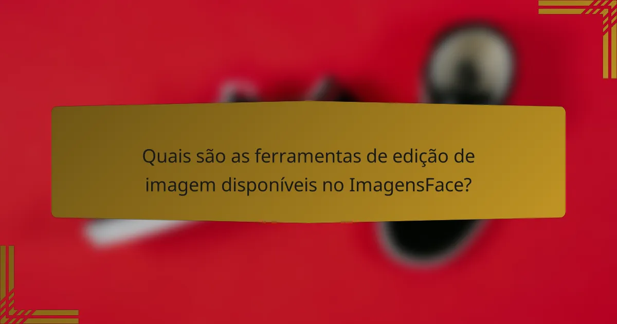 Quais são as ferramentas de edição de imagem disponíveis no ImagensFace?