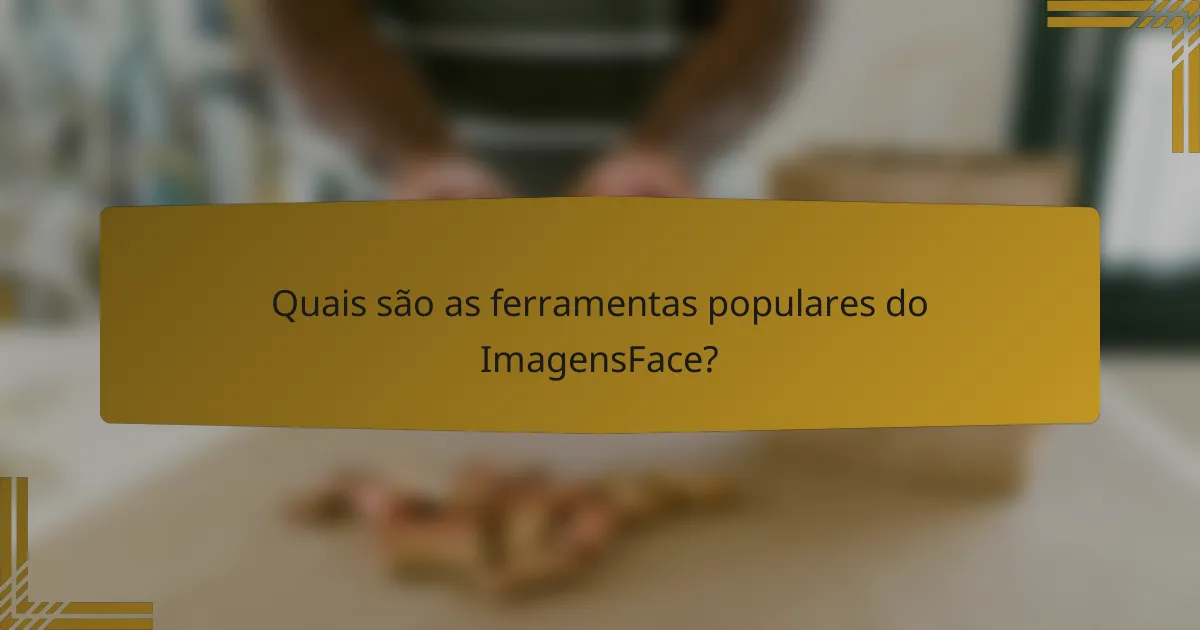 Quais são as ferramentas populares do ImagensFace?