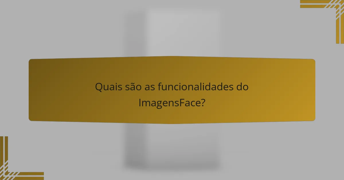 Quais são as funcionalidades do ImagensFace?