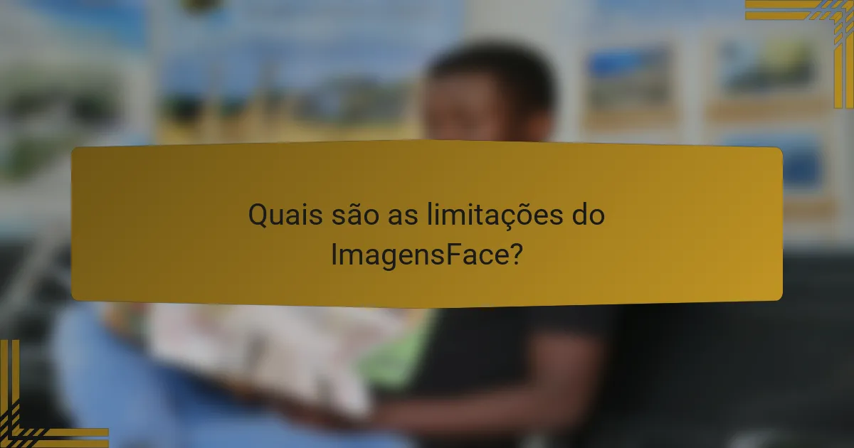 Quais são as limitações do ImagensFace?
