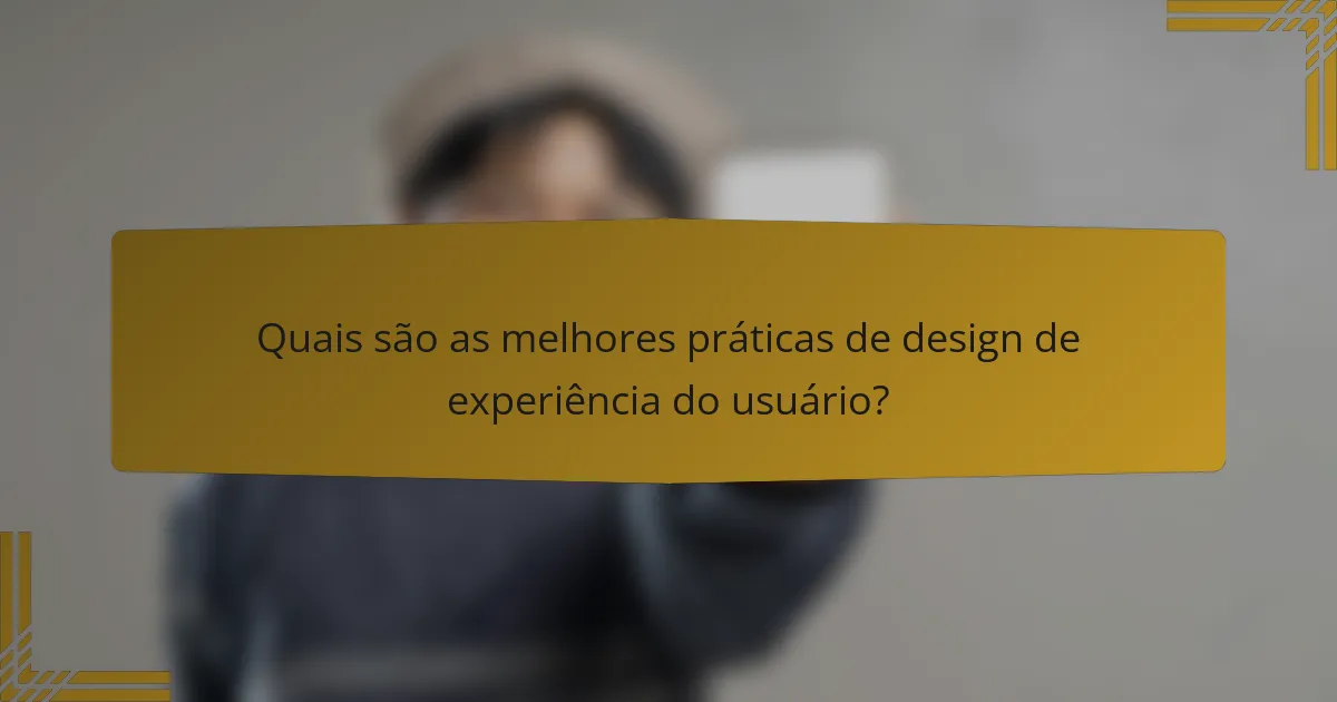 Quais são as melhores práticas de design de experiência do usuário?
