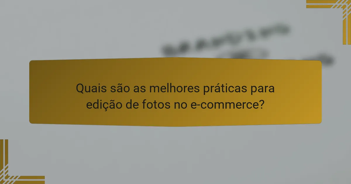 Quais são as melhores práticas para edição de fotos no e-commerce?