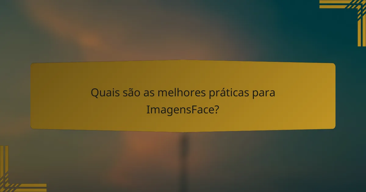 Quais são as melhores práticas para ImagensFace?