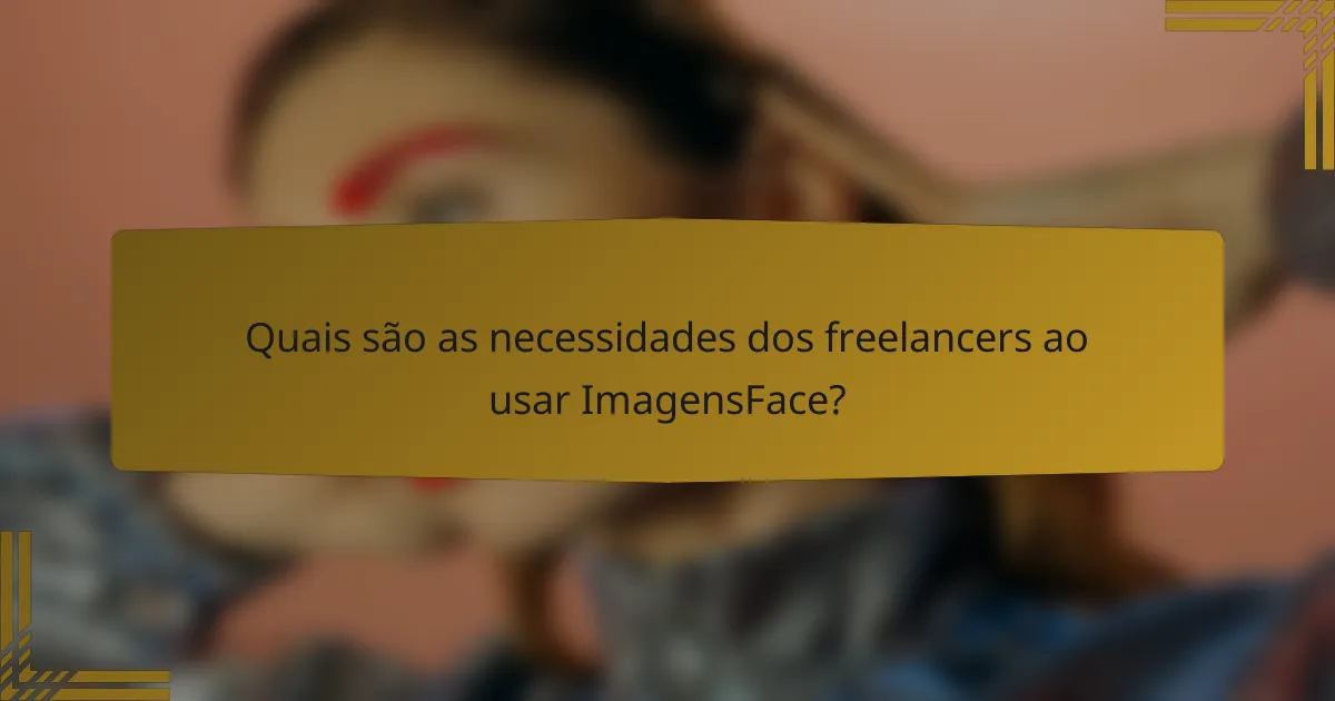 Quais são as necessidades dos freelancers ao usar ImagensFace?