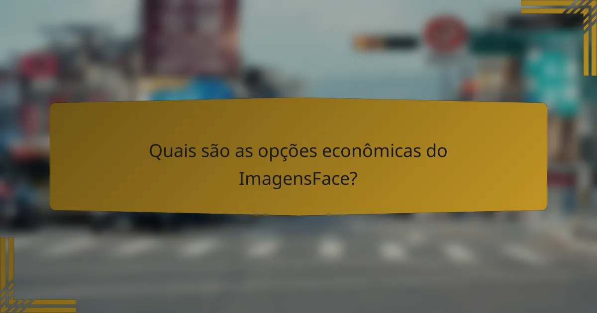 Quais são as opções econômicas do ImagensFace?