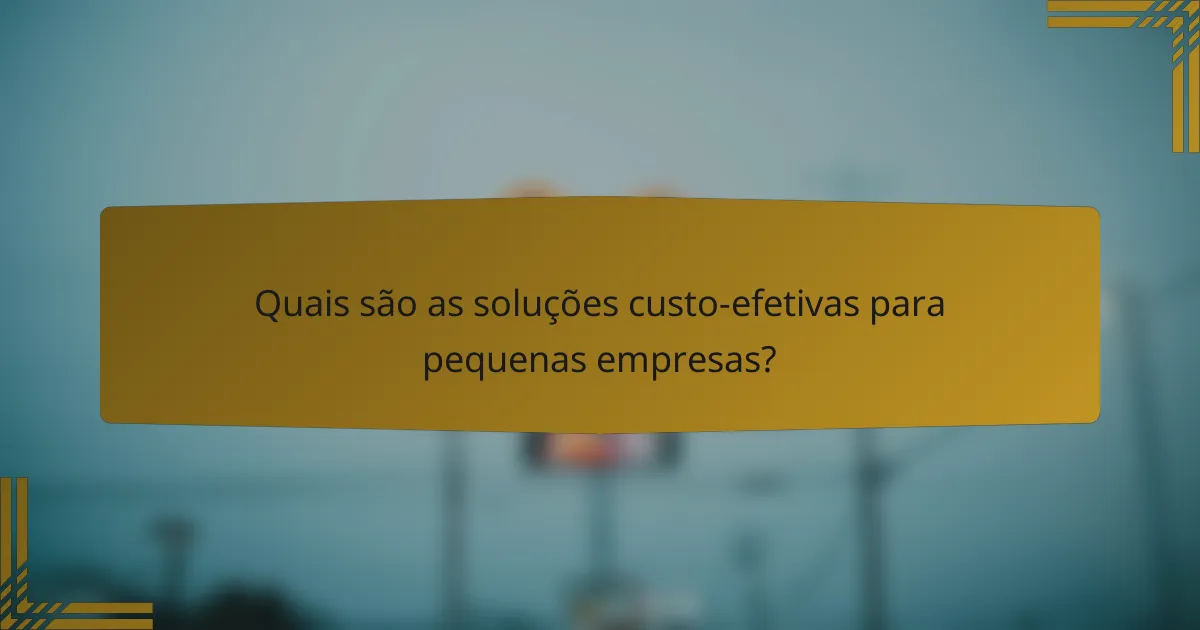 Quais são as soluções custo-efetivas para pequenas empresas?