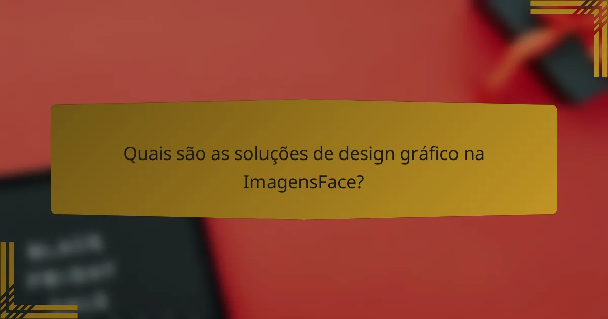 Quais são as soluções de design gráfico na ImagensFace?