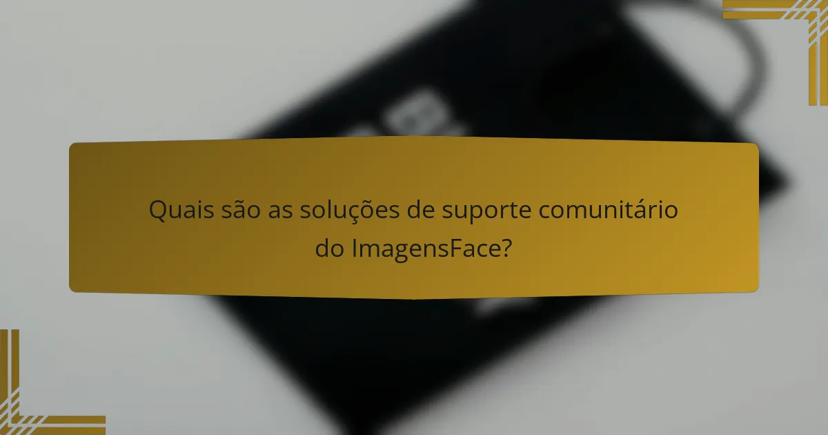 Quais são as soluções de suporte comunitário do ImagensFace?