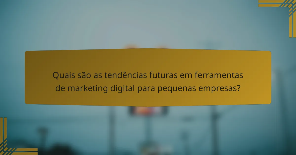Quais são as tendências futuras em ferramentas de marketing digital para pequenas empresas?