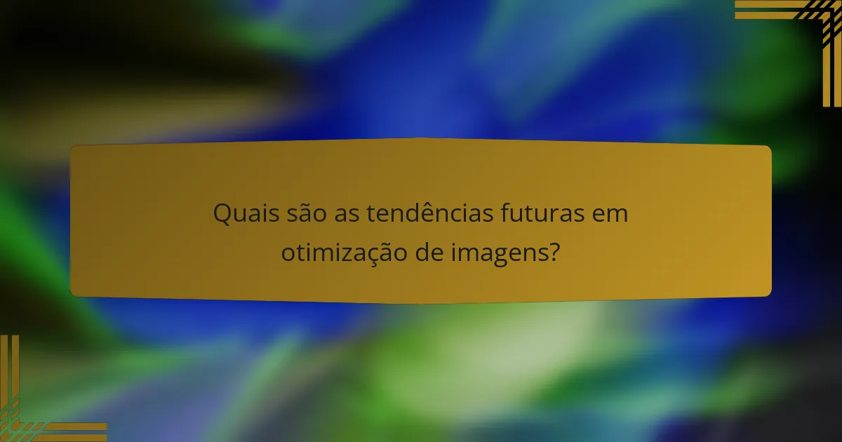 Quais são as tendências futuras em otimização de imagens?