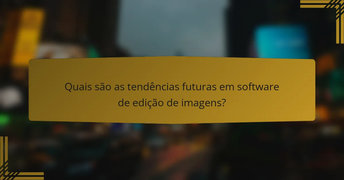 Quais são as tendências futuras em software de edição de imagens?