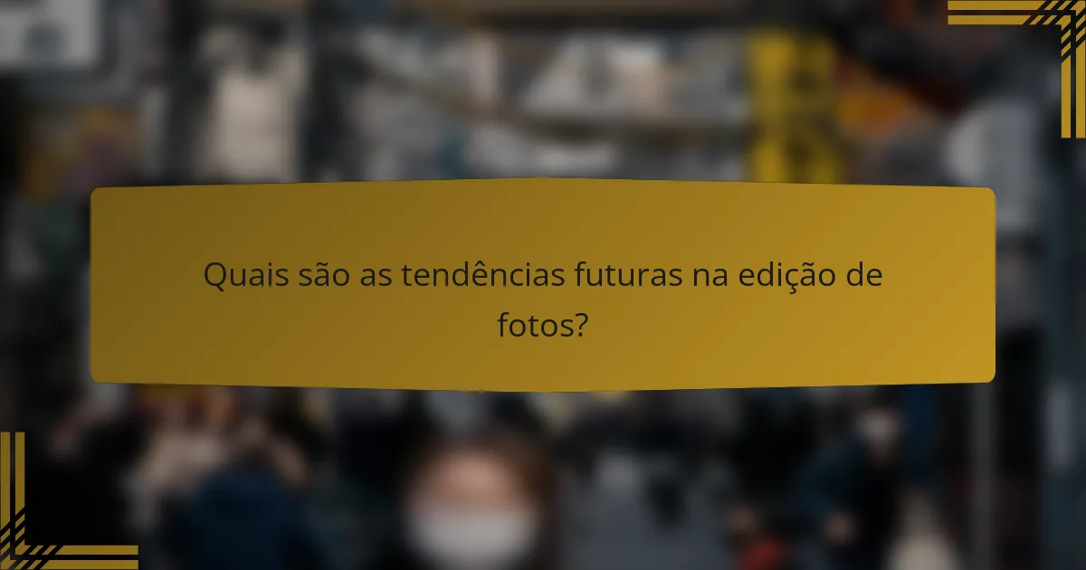 Quais são as tendências futuras na edição de fotos?