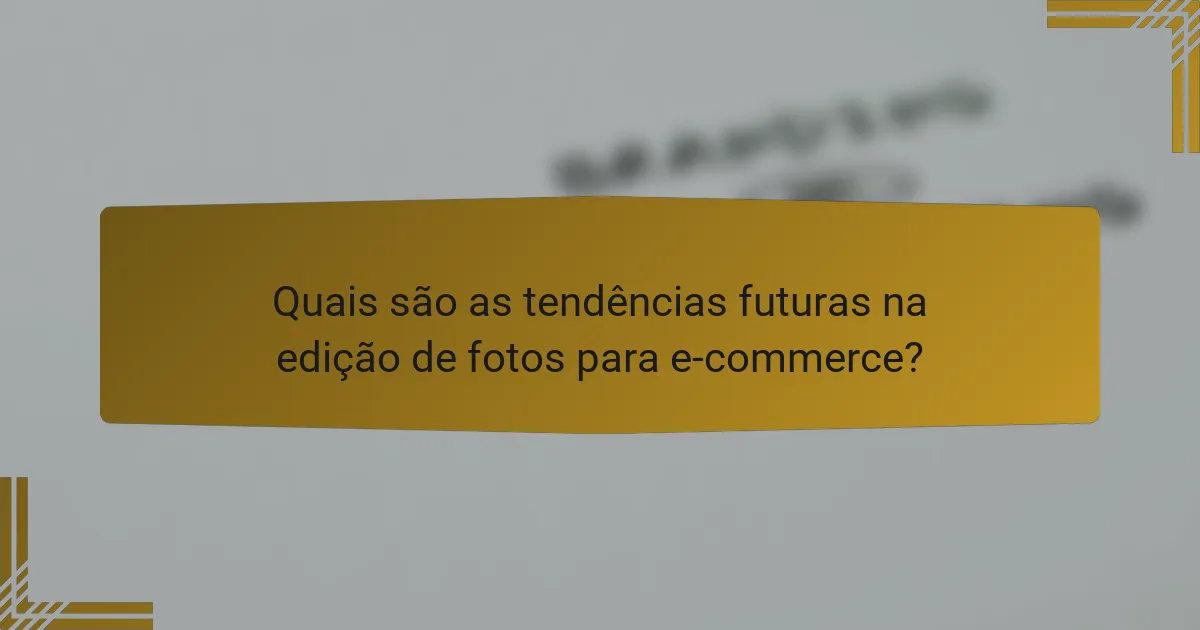 Quais são as tendências futuras na edição de fotos para e-commerce?