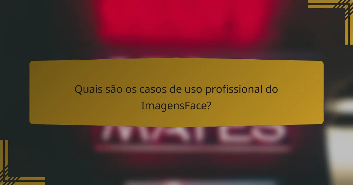 Quais são os casos de uso profissional do ImagensFace?