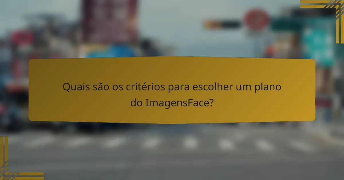 Quais são os critérios para escolher um plano do ImagensFace?