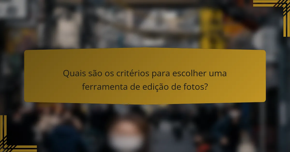 Quais são os critérios para escolher uma ferramenta de edição de fotos?