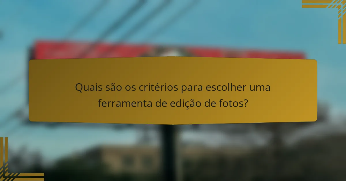 Quais são os critérios para escolher uma ferramenta de edição de fotos?