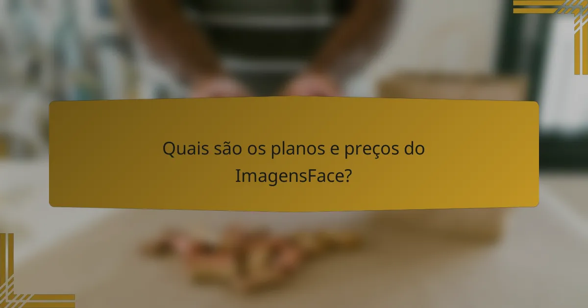 Quais são os planos e preços do ImagensFace?