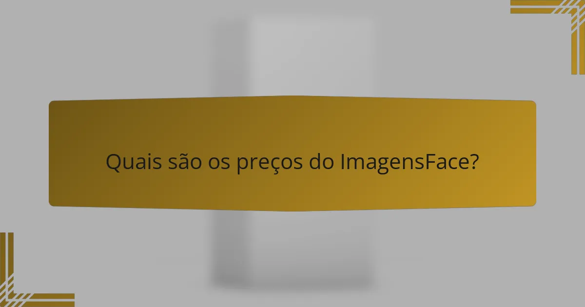 Quais são os preços do ImagensFace?