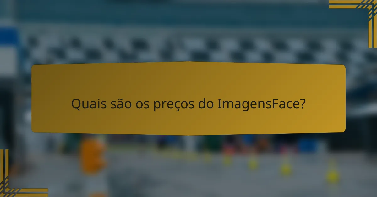 Quais são os preços do ImagensFace?