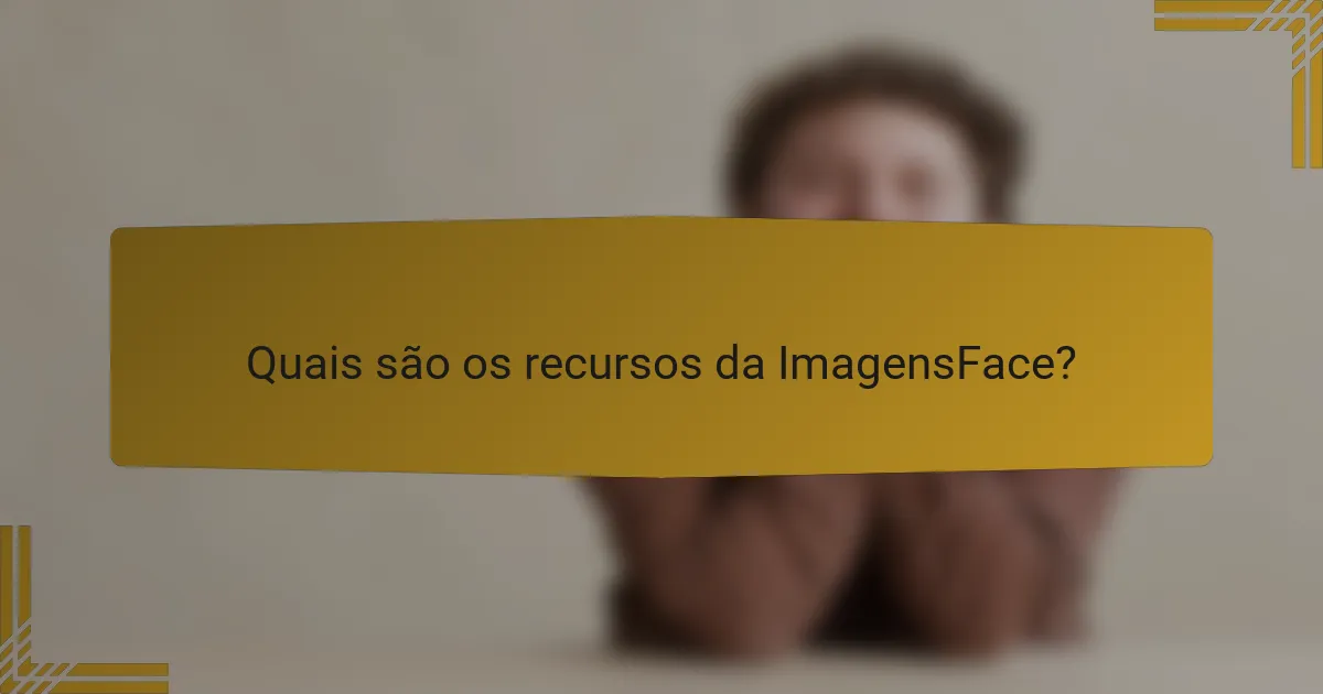 Quais são os recursos da ImagensFace?