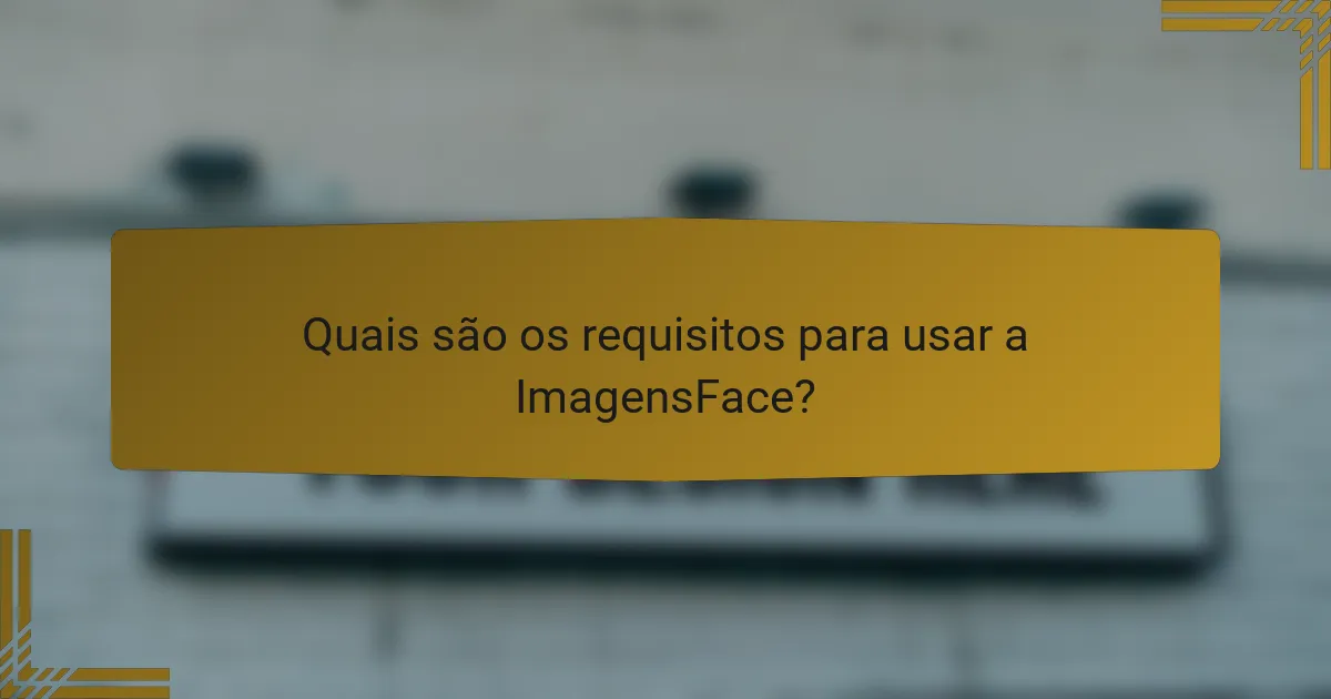 Quais são os requisitos para usar a ImagensFace?