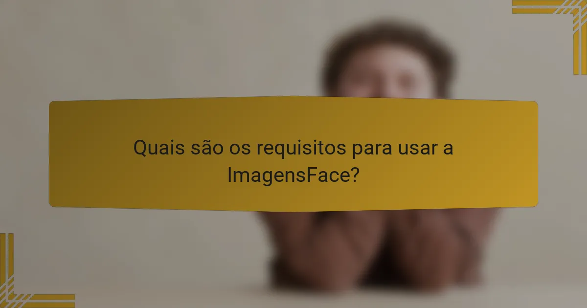 Quais são os requisitos para usar a ImagensFace?