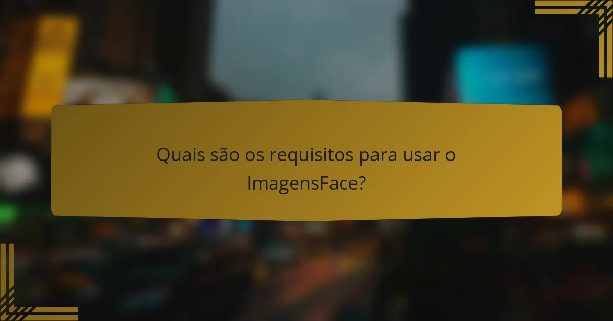 Quais são os requisitos para usar o ImagensFace?