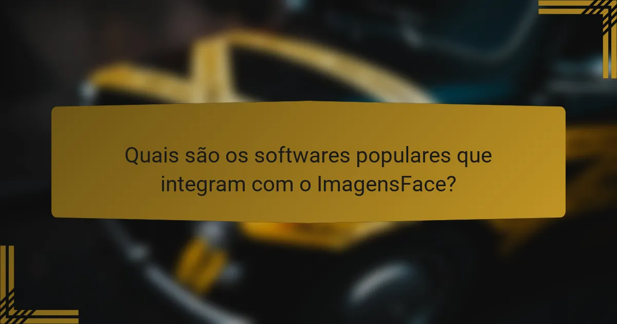 Quais são os softwares populares que integram com o ImagensFace?